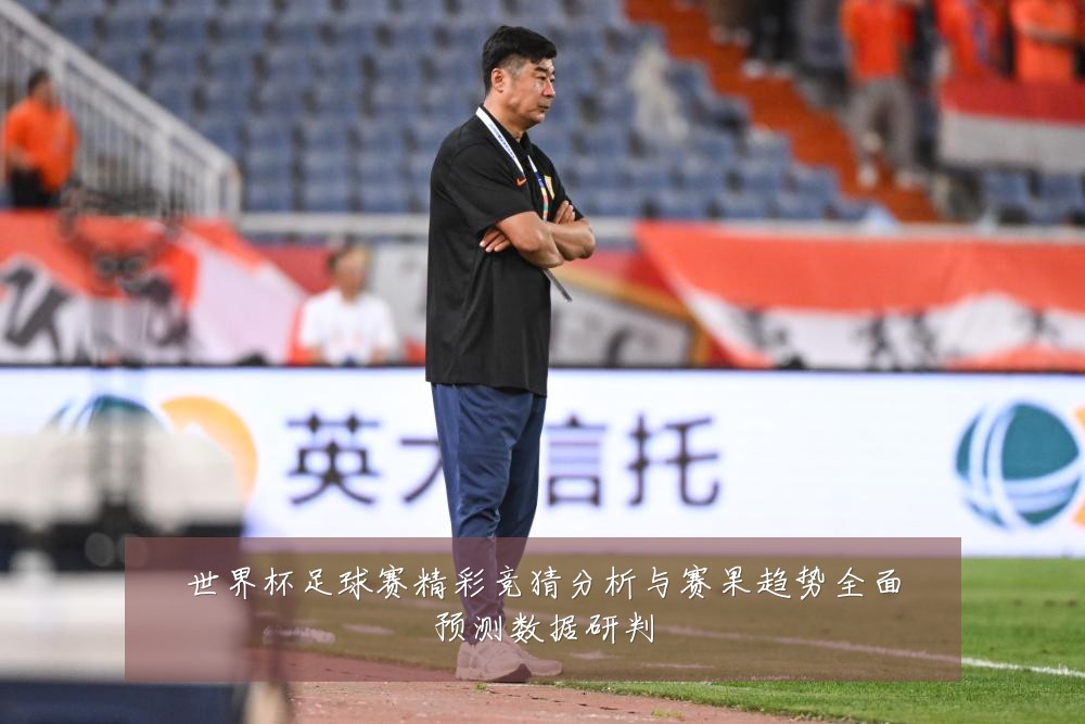 世界杯足球赛精彩竞猜分析与赛果趋势全面预测数据研判