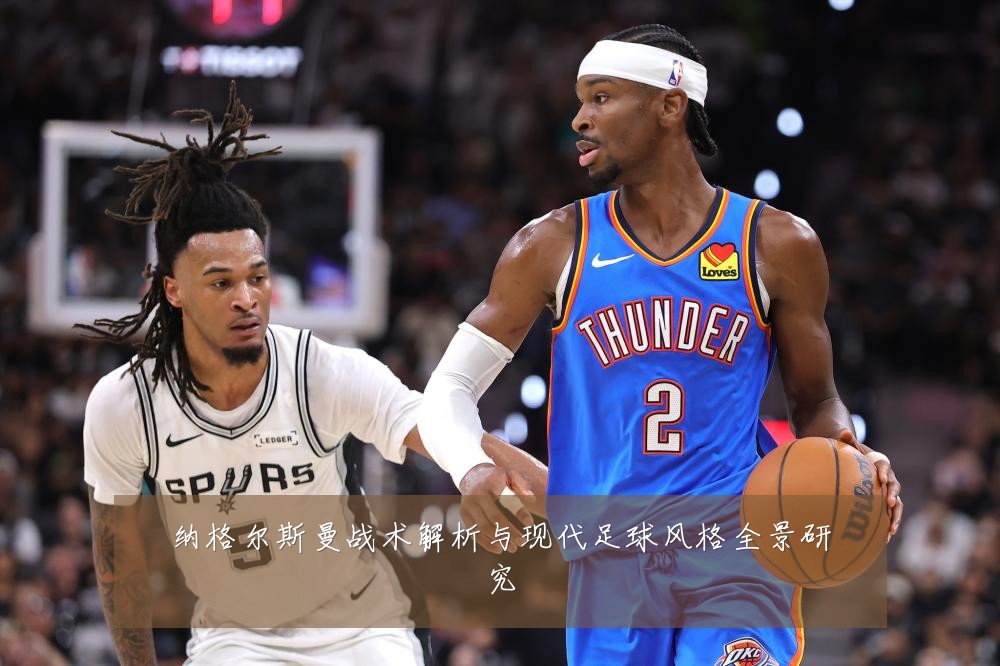 纳格尔斯曼战术解析与现代足球风格全景研究